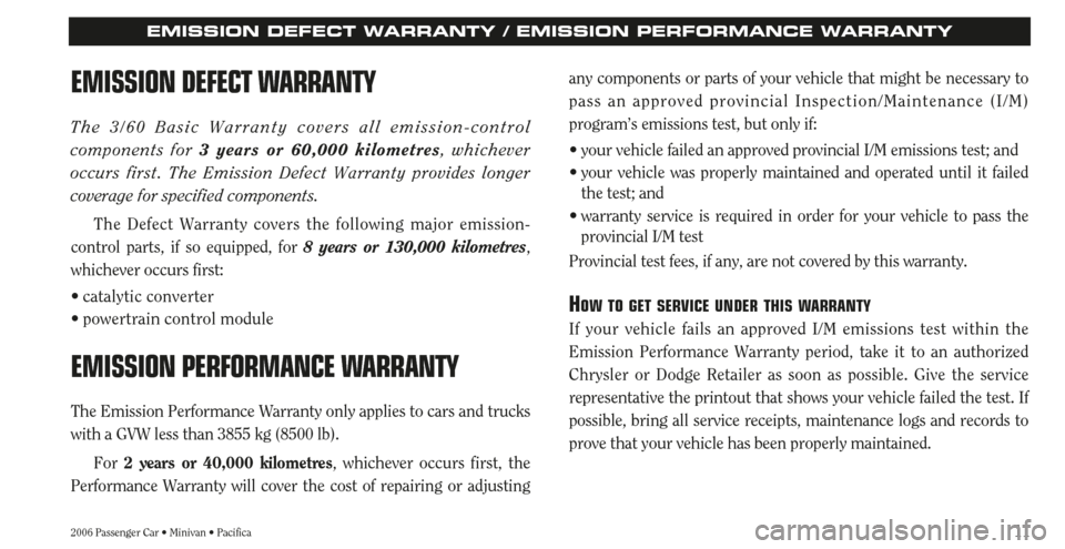 CHRYSLER TOWN AND COUNTRY 2006 4.G Warranty Booklet 112006 Passenger Car • Minivan • Pacifica
EMISSION DEFECT WARRANTY / EMISSION PERFORMANCE WARRANTY
EMISSION DEFECT WARRANTY
The 3/60 Basic Warranty covers all emission-control 
components for 3 ye