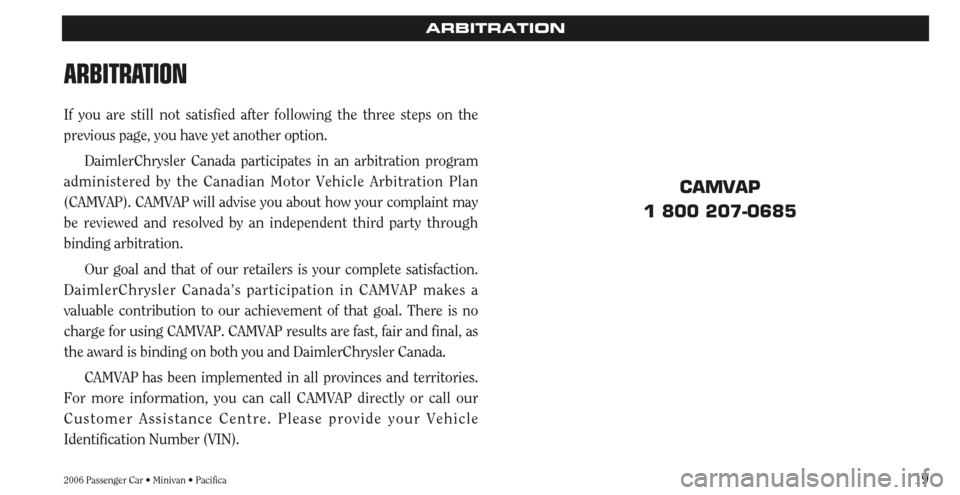 CHRYSLER TOWN AND COUNTRY 2006 4.G Warranty Booklet 192006 Passenger Car • Minivan • Pacifica
ARBITRATION
ARBITRATION
If you are still not satisfied after following the three steps on the
previous page, you have yet another option. 
DaimlerChrysler