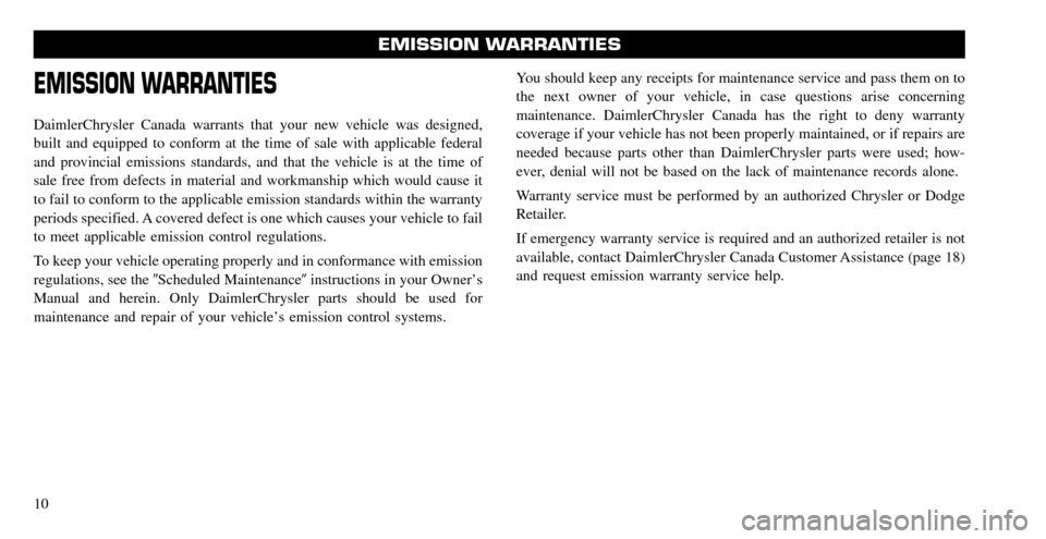 CHRYSLER TOWN AND COUNTRY 2008 5.G Warranty Booklet EMISSION WARRANTIES
DaimlerChrysler Canada warrants that your new vehicle was designed,
built and equipped to conform at the time of sale with applicable federal
and provincial emissions standards, a CHRYSLER TOWN AND COUNTRY 2008 5.G Warranty Booklet EMISSION WARRANTIES
DaimlerChrysler Canada warrants that your new vehicle was designed,
built and equipped to conform at the time of sale with applicable federal
and provincial emissions standards, a