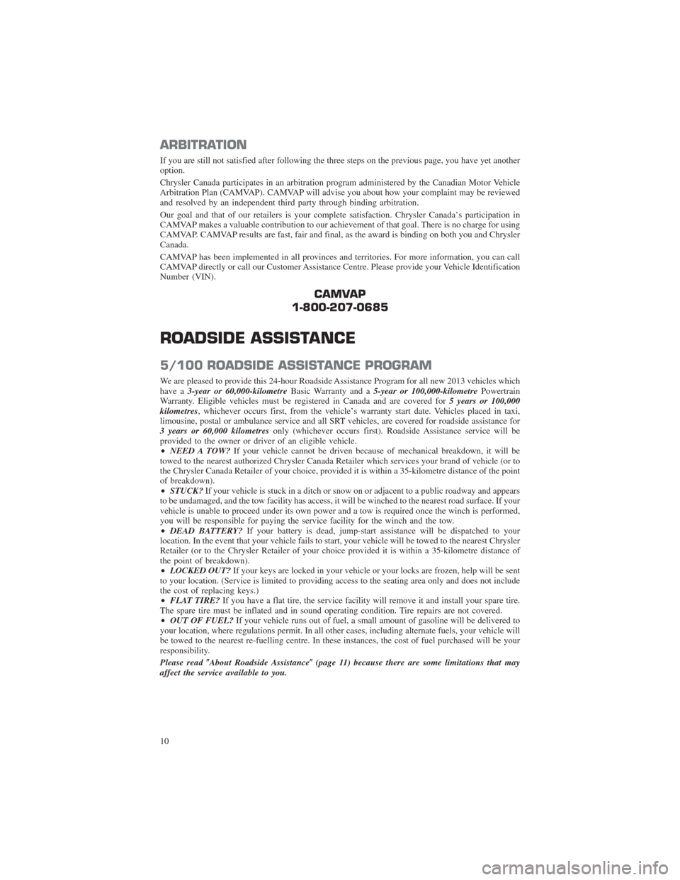 CHRYSLER TOWN AND COUNTRY 2013 5.G Warranty Booklet ARBITRATION
If you are still not satisfied after following the three steps on the previous page, you have yet another
option.
Chrysler Canada participates in an arbitration program administered by the