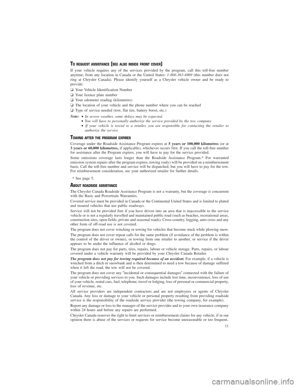 CHRYSLER TOWN AND COUNTRY 2013 5.G Warranty Booklet TO REQUEST ASSISTANCE(SEE ALSO INSIDE FRONT COVER)
If your vehicle requires any of the services provided by the program, call this toll-free number
anytime, from any location in Canada or the United S