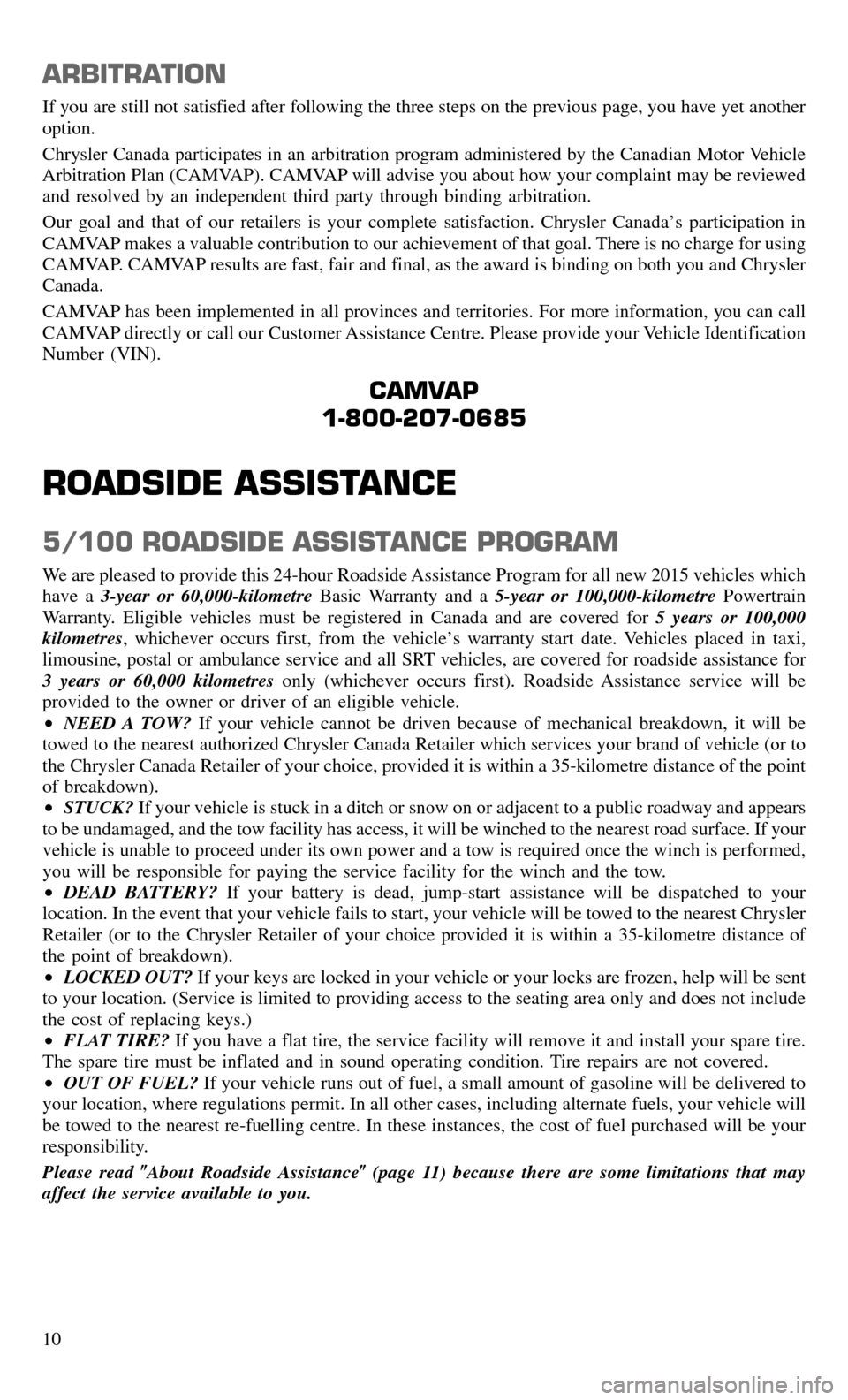 CHRYSLER TOWN AND COUNTRY 2015 5.G Warranty Booklet ARBITRATION
If you are still not satisfied after following the three steps on the previous page, you have yet another
option.
Chrysler Canada participates in an arbitration program administered by the CHRYSLER TOWN AND COUNTRY 2015 5.G Warranty Booklet ARBITRATION
If you are still not satisfied after following the three steps on the previous page, you have yet another
option.
Chrysler Canada participates in an arbitration program administered by the