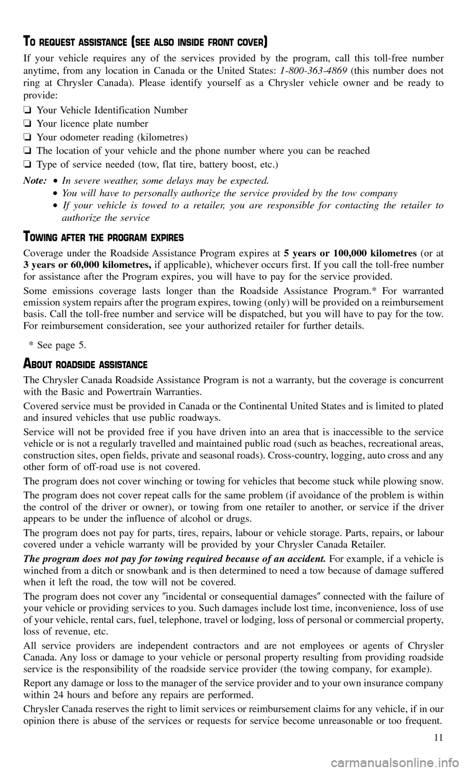 CHRYSLER TOWN AND COUNTRY 2015 5.G Warranty Booklet TO REQUEST ASSISTANCE(SEE ALSO INSIDE FRONT COVER)
If your vehicle requires any of the services provided by the program, call this toll-free number
anytime, from any location in Canada or the United S CHRYSLER TOWN AND COUNTRY 2015 5.G Warranty Booklet TO REQUEST ASSISTANCE(SEE ALSO INSIDE FRONT COVER)
If your vehicle requires any of the services provided by the program, call this toll-free number
anytime, from any location in Canada or the United S