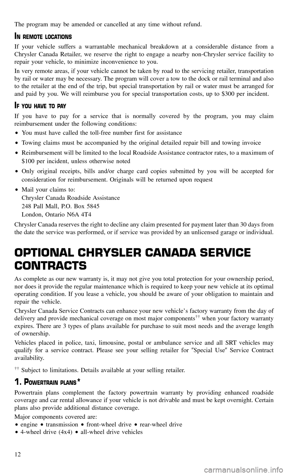 CHRYSLER TOWN AND COUNTRY 2015 5.G Warranty Booklet The program may be amended or cancelled at any time without refund.
IN REMOTE LOCATIONS
If your vehicle suffers a warrantable mechanical breakdown at a considerable distance from a
Chrysler Canada Ret CHRYSLER TOWN AND COUNTRY 2015 5.G Warranty Booklet The program may be amended or cancelled at any time without refund.
IN REMOTE LOCATIONS
If your vehicle suffers a warrantable mechanical breakdown at a considerable distance from a
Chrysler Canada Ret