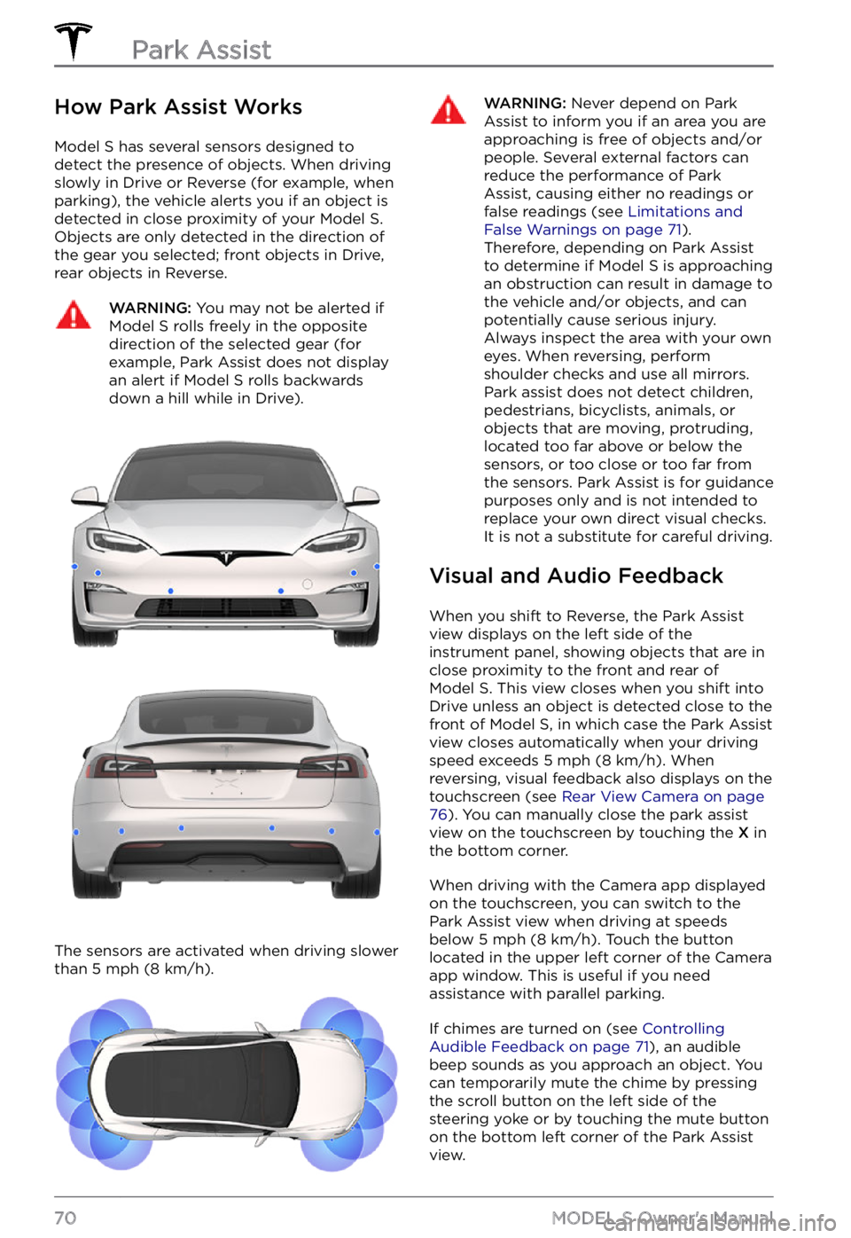 TESLA MODEL S 2022 Owner´s Manual How Park Assist Works
Model S has several sensors designed to
detect the presence of objects. When driving slowly in Drive or Reverse (for example, when
parking), the vehicle alerts you if an objec TESLA MODEL S 2022 Owner´s Manual How Park Assist Works
Model S has several sensors designed to
detect the presence of objects. When driving slowly in Drive or Reverse (for example, when
parking), the vehicle alerts you if an objec