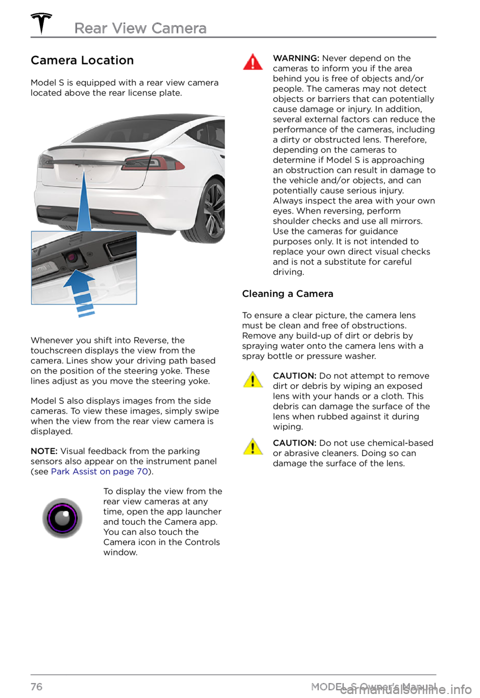 TESLA MODEL S 2022 Owner´s Manual Camera Location
Model S is equipped with a rear view camera
located above the rear license plate.
Whenever you shift into Reverse, the
touchscreen displays the view from the
camera. Lines show your TESLA MODEL S 2022 Owner´s Manual Camera Location
Model S is equipped with a rear view camera
located above the rear license plate.
Whenever you shift into Reverse, the
touchscreen displays the view from the
camera. Lines show your