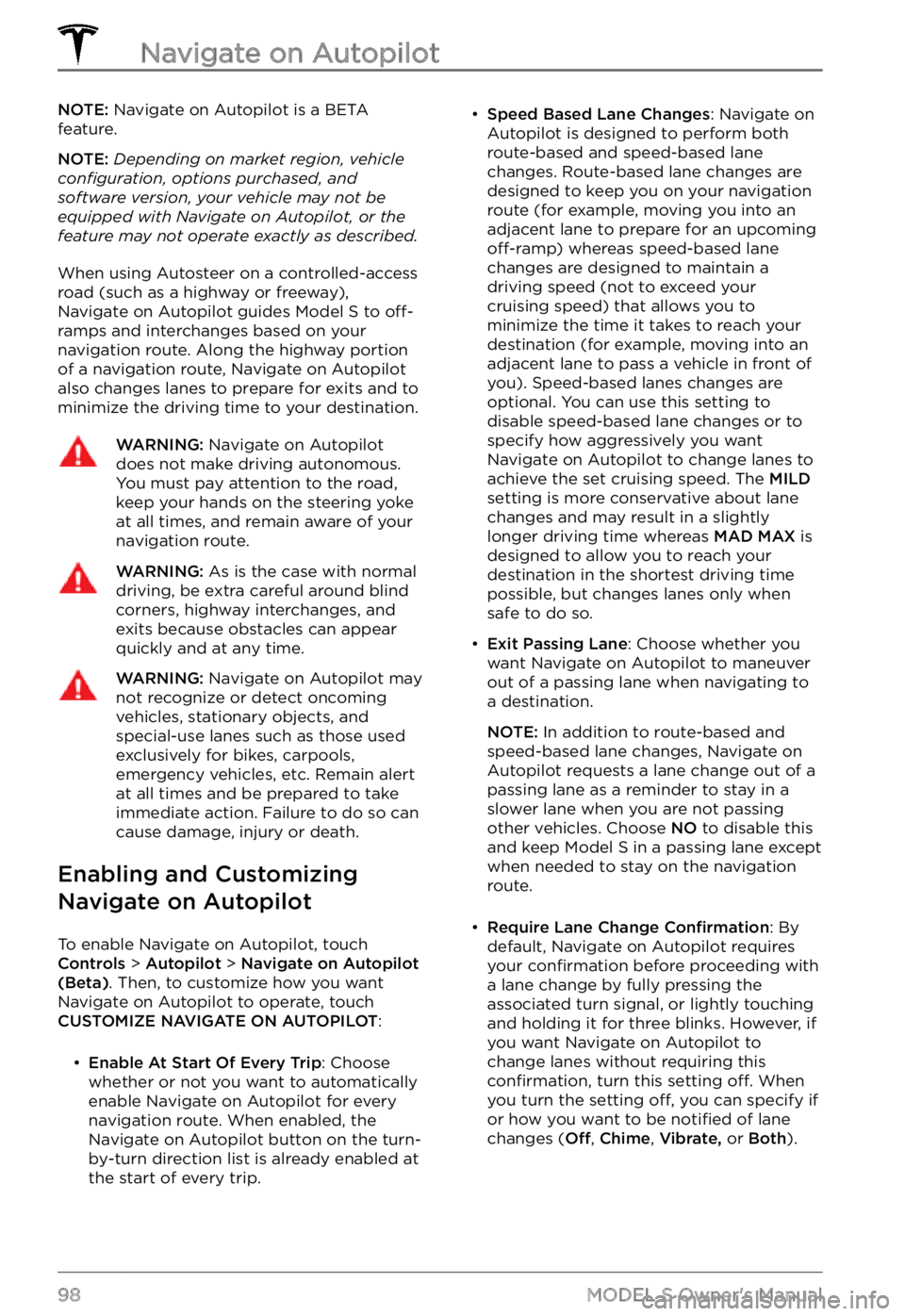 TESLA MODEL S 2022  Owner´s Manual NOTE: Navigate on Autopilot is a BETA 
feature.
NOTE: Depending on market region, vehicle configuration, options purchased, and software version, your vehicle may not be equipped with Navigate on Auto