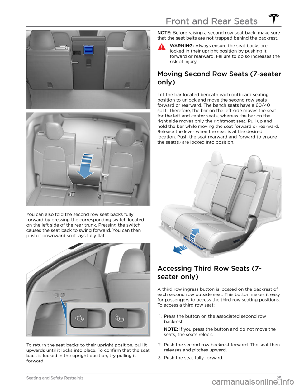TESLA MODEL Y 2021  Owner´s Manual You can also fold the second row seat backs fully 
forward by pressing the corresponding switch located  on the left side of the rear trunk. Pressing the switch causes the seat back to swing forward. 