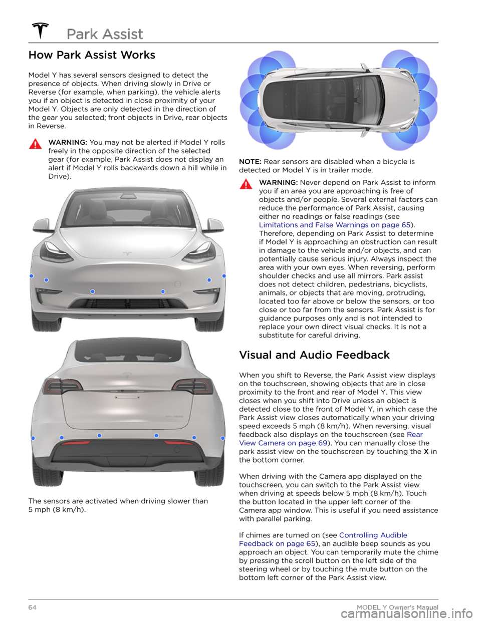 TESLA MODEL Y 2021 Owner´s Manual How Park Assist Works
Model Y has several sensors designed to detect the
presence of objects. When driving slowly in Drive or
Reverse (for example, when parking), the vehicle alerts
you if an objec TESLA MODEL Y 2021 Owner´s Manual How Park Assist Works
Model Y has several sensors designed to detect the
presence of objects. When driving slowly in Drive or
Reverse (for example, when parking), the vehicle alerts
you if an objec