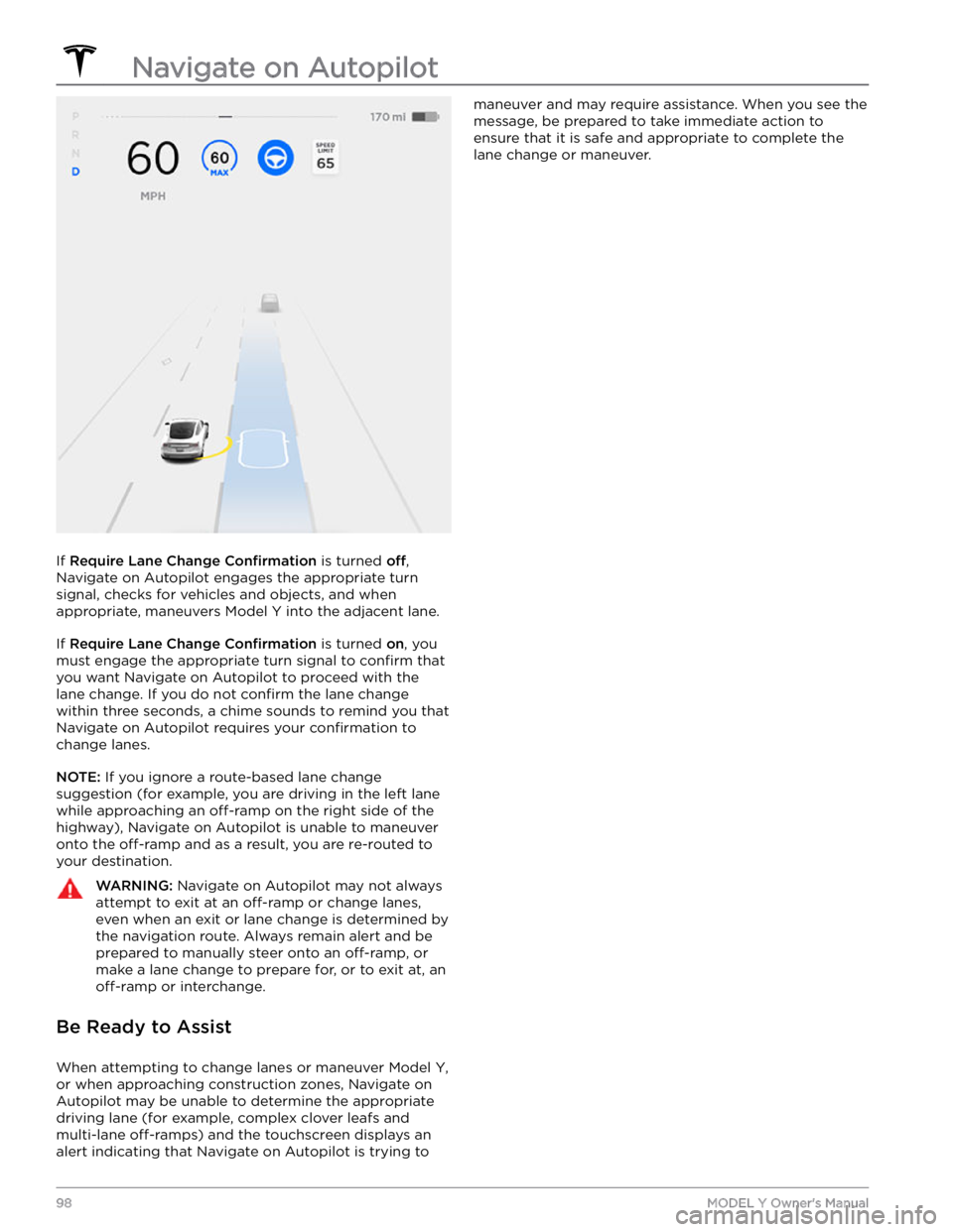 TESLA MODEL Y 2021  Owner´s Manual If Require Lane Change Confirmation is turned off, 
Navigate on Autopilot engages the appropriate turn  signal, checks for vehicles and objects, and when appropriate, maneuvers 
Model Y into the adjac