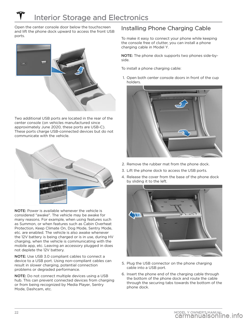 TESLA MODEL Y 2020 Owner´s Manual Open the center console door below the touchscreen
and lift the phone dock upward to access the front USB ports.
Two additional USB ports are located in the rear of the center console (on vehicles m TESLA MODEL Y 2020 Owner´s Manual Open the center console door below the touchscreen
and lift the phone dock upward to access the front USB ports.
Two additional USB ports are located in the rear of the center console (on vehicles m