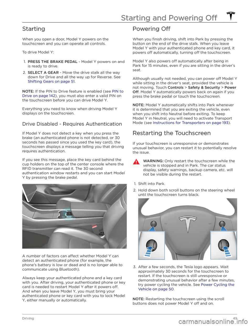 TESLA MODEL Y 2020 Owner´s Manual Starting
When you open a door, Model Y powers on the
touchscreen and you can operate all controls.
To drive Model Y:
1.
PRESS THE BRAKE PEDAL - Model Y powers on and
is ready to drive.
2.
SELECT A TESLA MODEL Y 2020 Owner´s Manual Starting
When you open a door, Model Y powers on the
touchscreen and you can operate all controls.
To drive Model Y:
1.
PRESS THE BRAKE PEDAL - Model Y powers on and
is ready to drive.
2.
SELECT A