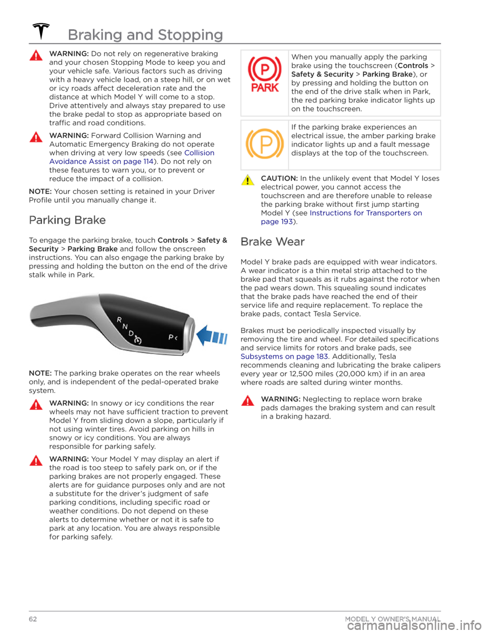 TESLA MODEL Y 2020  Owner´s Manual WARNING: Do not rely on regenerative braking 
and your chosen Stopping Mode to keep you and 
your vehicle safe. Various factors such as driving 
with a heavy vehicle load, on a steep hill, or on wet 
