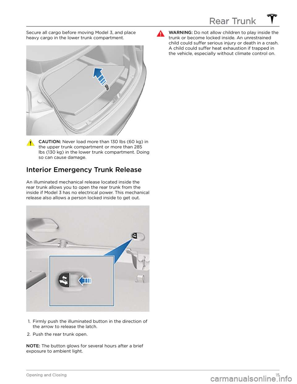TESLA MODEL 3 2021 Owner´s Manual Secure all cargo before moving Model 3, and place
heavy cargo in the lower trunk compartment.CAUTION: Never load more than 130 lbs (60 kg) in
the upper trunk compartment or more than 285
lbs (130 k TESLA MODEL 3 2021 Owner´s Manual Secure all cargo before moving Model 3, and place
heavy cargo in the lower trunk compartment.CAUTION: Never load more than 130 lbs (60 kg) in
the upper trunk compartment or more than 285
lbs (130 k