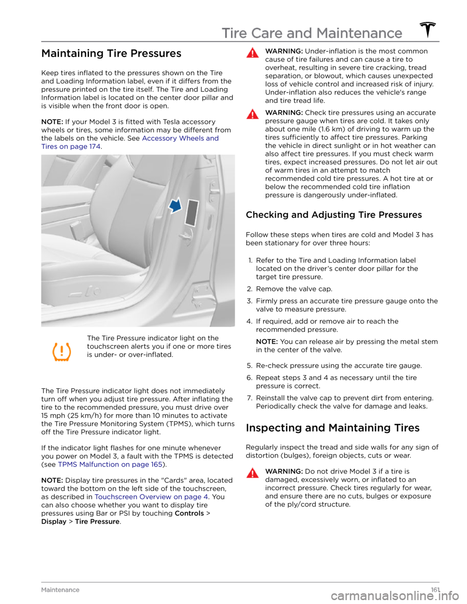 TESLA MODEL 3 2022  Owner´s Manual Maintaining Tire Pressures
Keep tires inflated to the pressures shown on the Tire 
and Loading Information label, even if it 
differs from the 
pressure printed on the tire itself. The Tire and Loadin