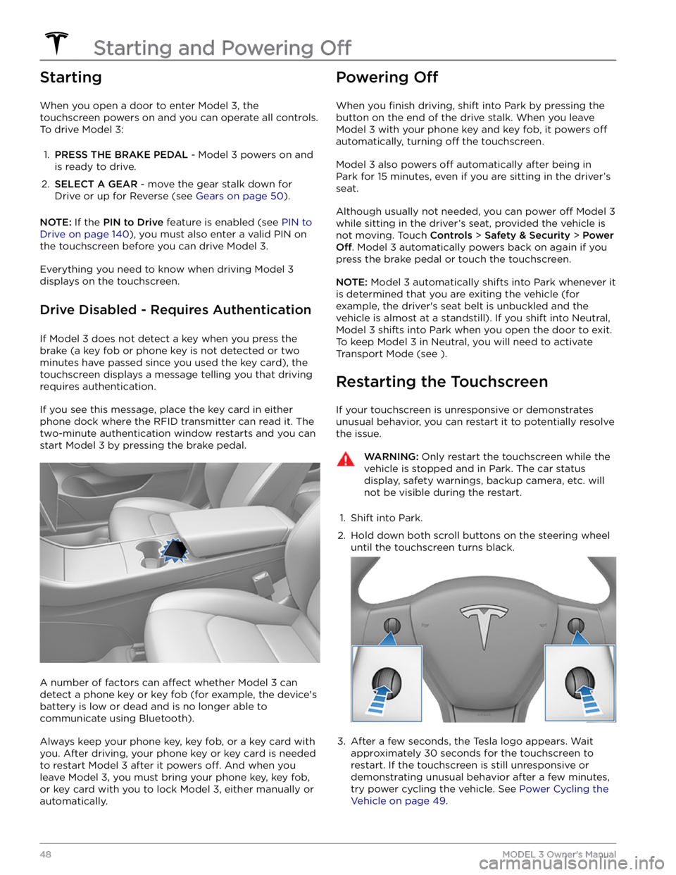 TESLA MODEL 3 2021 Owner´s Manual Starting
When you open a door to enter Model 3, the
touchscreen powers on and you can operate all controls.
To drive
Model 3:
1.
PRESS THE BRAKE PEDAL - Model 3 powers on and
is ready to drive.
2 TESLA MODEL 3 2021 Owner´s Manual Starting
When you open a door to enter Model 3, the
touchscreen powers on and you can operate all controls.
To drive
Model 3:
1.
PRESS THE BRAKE PEDAL - Model 3 powers on and
is ready to drive.
2