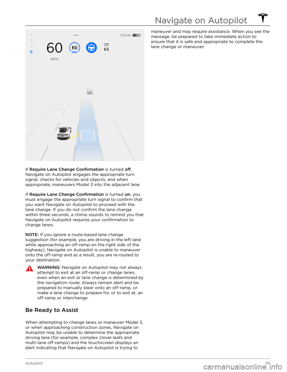 TESLA MODEL 3 2021  Owner´s Manual If Require Lane Change Confirmation is turned off, 
Navigate on Autopilot engages the appropriate turn  signal, checks for vehicles and objects, and when appropriate, maneuvers 
Model 3 into the adjac