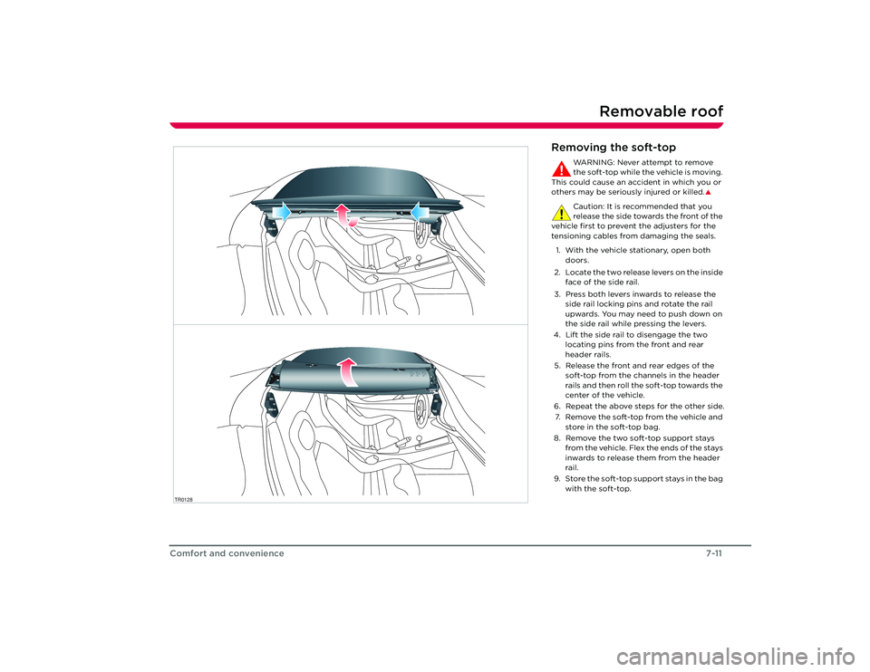 TESLA ROADSTER 2008  Owners Manual Removable roof
7-11
Comfort and convenience
TR0128
Removing the soft-top
WA R N I N G :  N e v e r  a t t e m p t  t o  r e m o v e  
the soft-top while the vehicle is moving. 
This could cause an acc