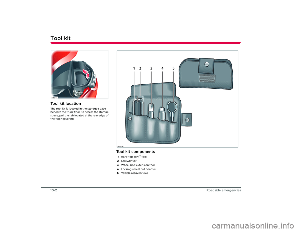 TESLA ROADSTER 2008  Owners Manual Tool kit10-2
Roadside emergencies
 Roadside emergencies
Tool kitTool kit locationThe tool kit is located in the storage space 
beneath the trunk floor. To access the storage 
space, pull the tab locat