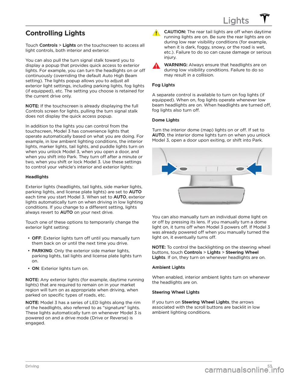 TESLA MODEL 3 2023  Owners Manual Controlling Lights
Touch Controls > Lights on the touchscreen to access all 
light controls, both interior and exterior.
You can also pull the turn signal stalk toward you to 
display a popup that pro