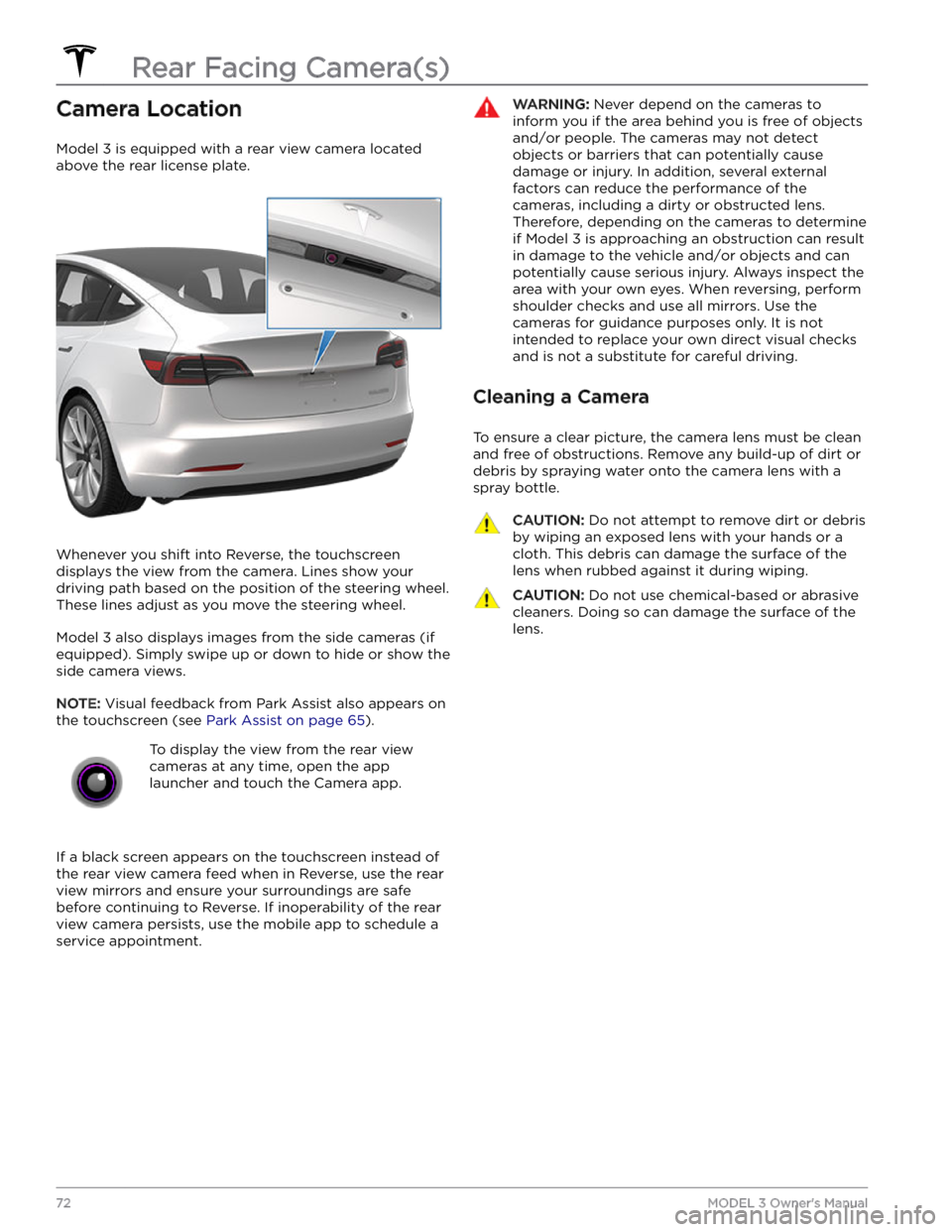 TESLA MODEL 3 2023  Owners Manual Camera Location
Model 3 is equipped with a rear view camera located 
above the rear license plate.
Whenever you shift into Reverse, the touchscreen  displays the view from the camera. Lines show your 