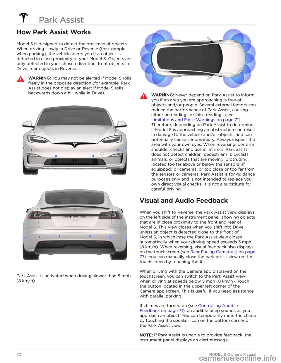TESLA MODEL S 2023  Owners Manual How Park Assist Works
Model S is designed to detect the presence of objects. 
When driving slowly in Drive or Reverse (for example, 
when parking), the vehicle alerts you if an object is 
detected in 