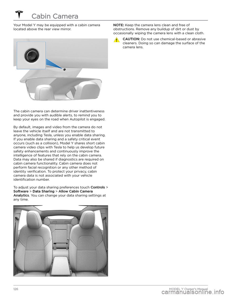 TESLA MODEL Y 2023  Owners Manual Your Model Y may be equipped with a cabin camera 
located above the rear view mirror.
The cabin camera can determine driver inattentiveness 
and provide you with audible alerts, to remind you to keep 