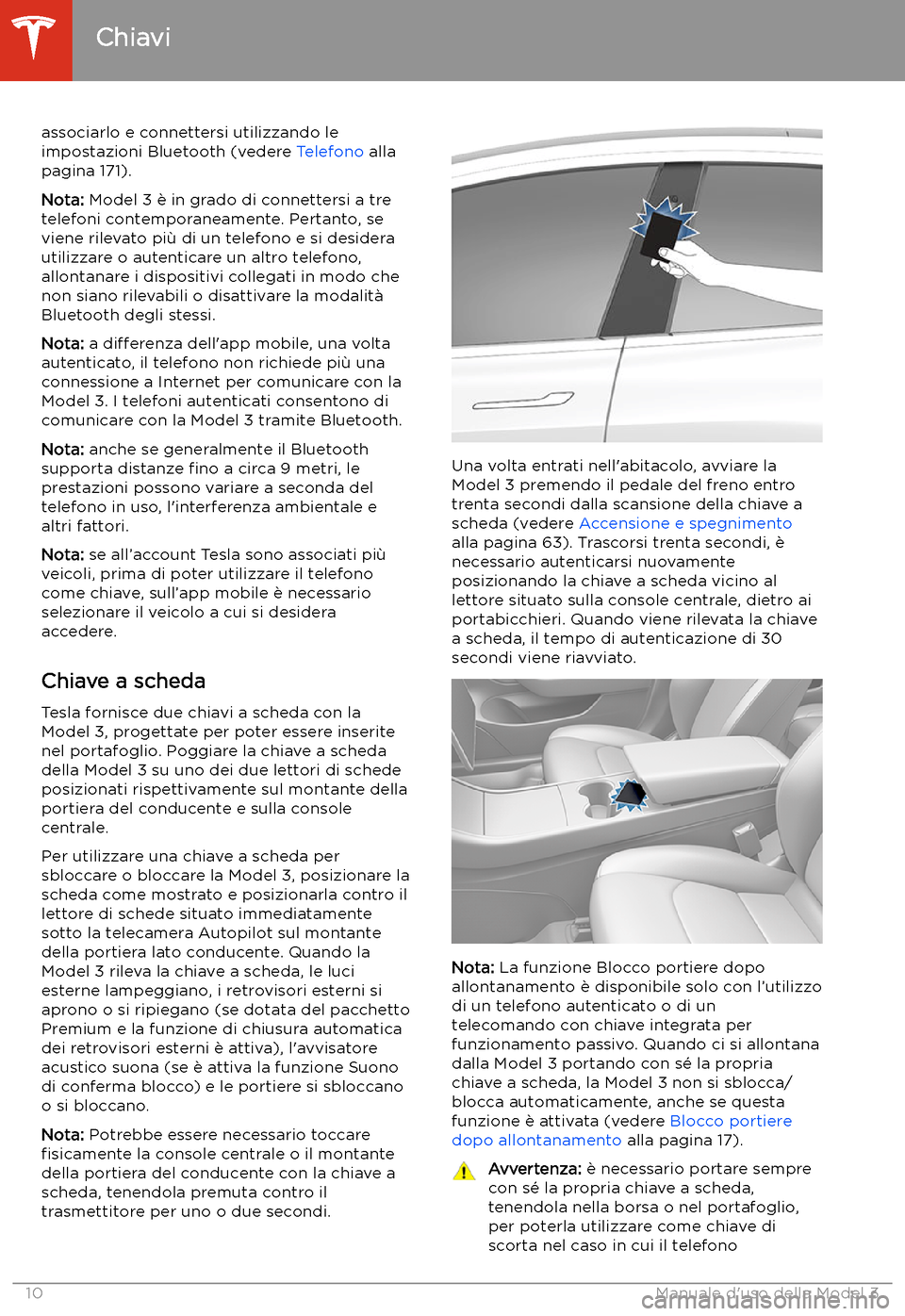 TESLA MODEL 3 2020  Manuale del proprietario (in Italian) associarlo e connettersi utilizzando le
impostazioni Bluetooth (vedere  Telefono alla
pagina 171).
Nota:  Model 3 