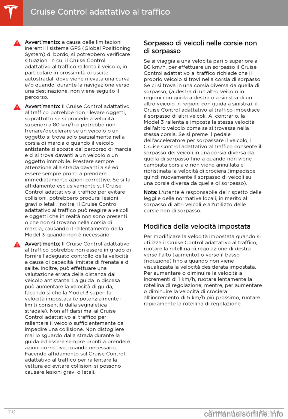 TESLA MODEL 3 2020  Manuale del proprietario (in Italian) Avvertimento: a causa delle limitazioni
inerenti il sistema GPS (Global Positioning
System) di bordo, si potrebbero  veri