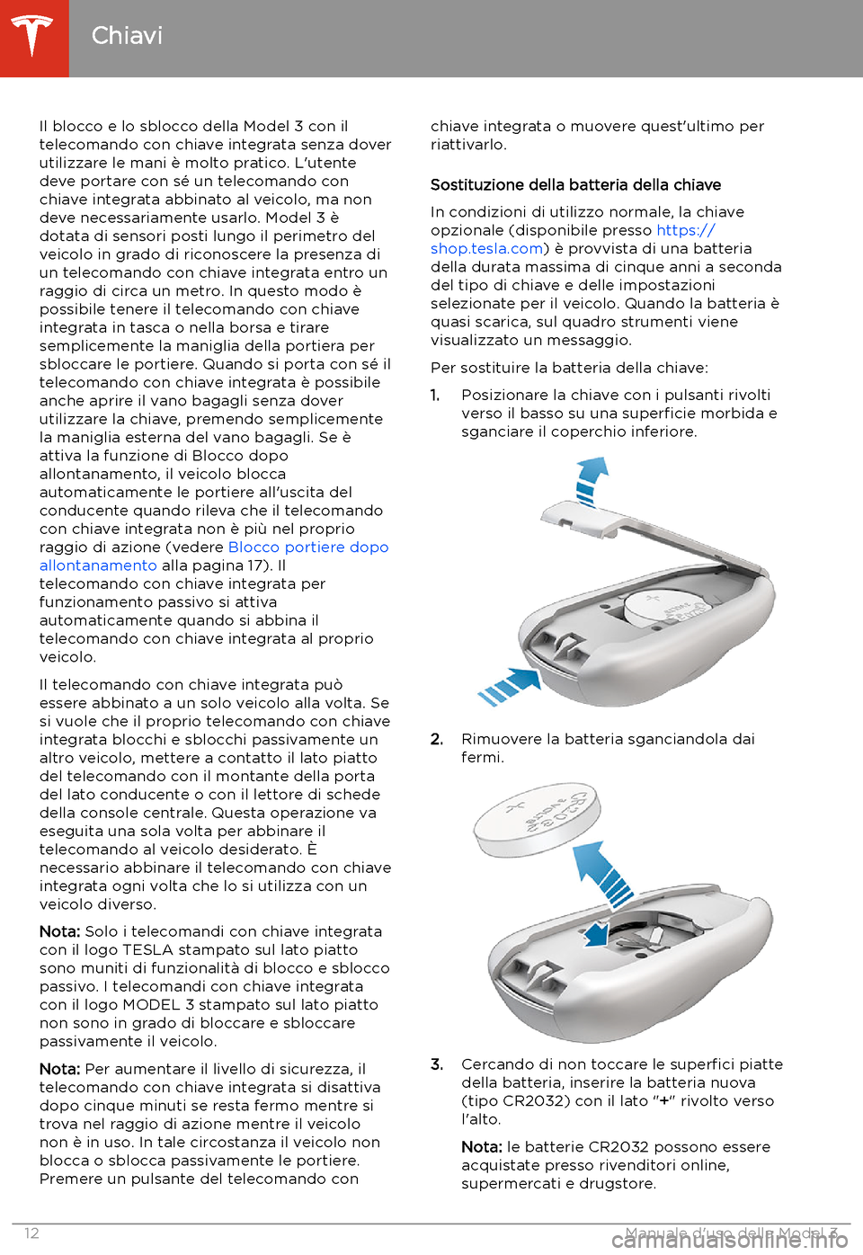 TESLA MODEL 3 2020  Manuale del proprietario (in Italian) Il blocco e lo sblocco della Model 3 con il
telecomando con chiave integrata senza dover
utilizzare le mani 