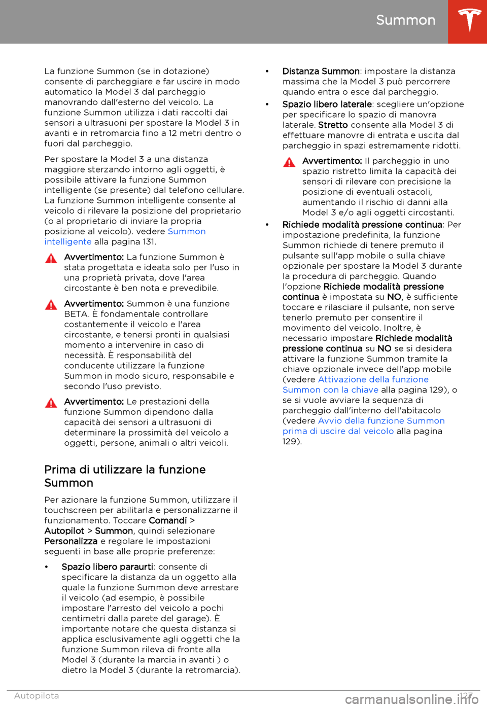 TESLA MODEL 3 2020  Manuale del proprietario (in Italian) Summon
La funzione Summon (se in dotazione)
consente di parcheggiare e far uscire in modo automatico la Model 3 dal parcheggiomanovrando dall