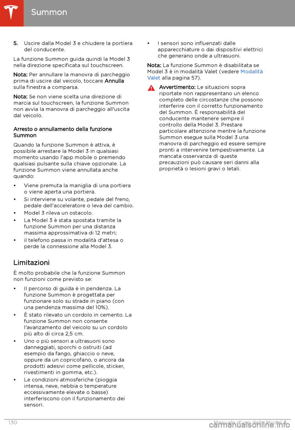 TESLA MODEL 3 2020  Manuale del proprietario (in Italian) 5.Uscire dalla Model 3 e chiudere la portiera
del conducente.
La funzione Summon guida quindi la Model 3
nella direzione  speci
