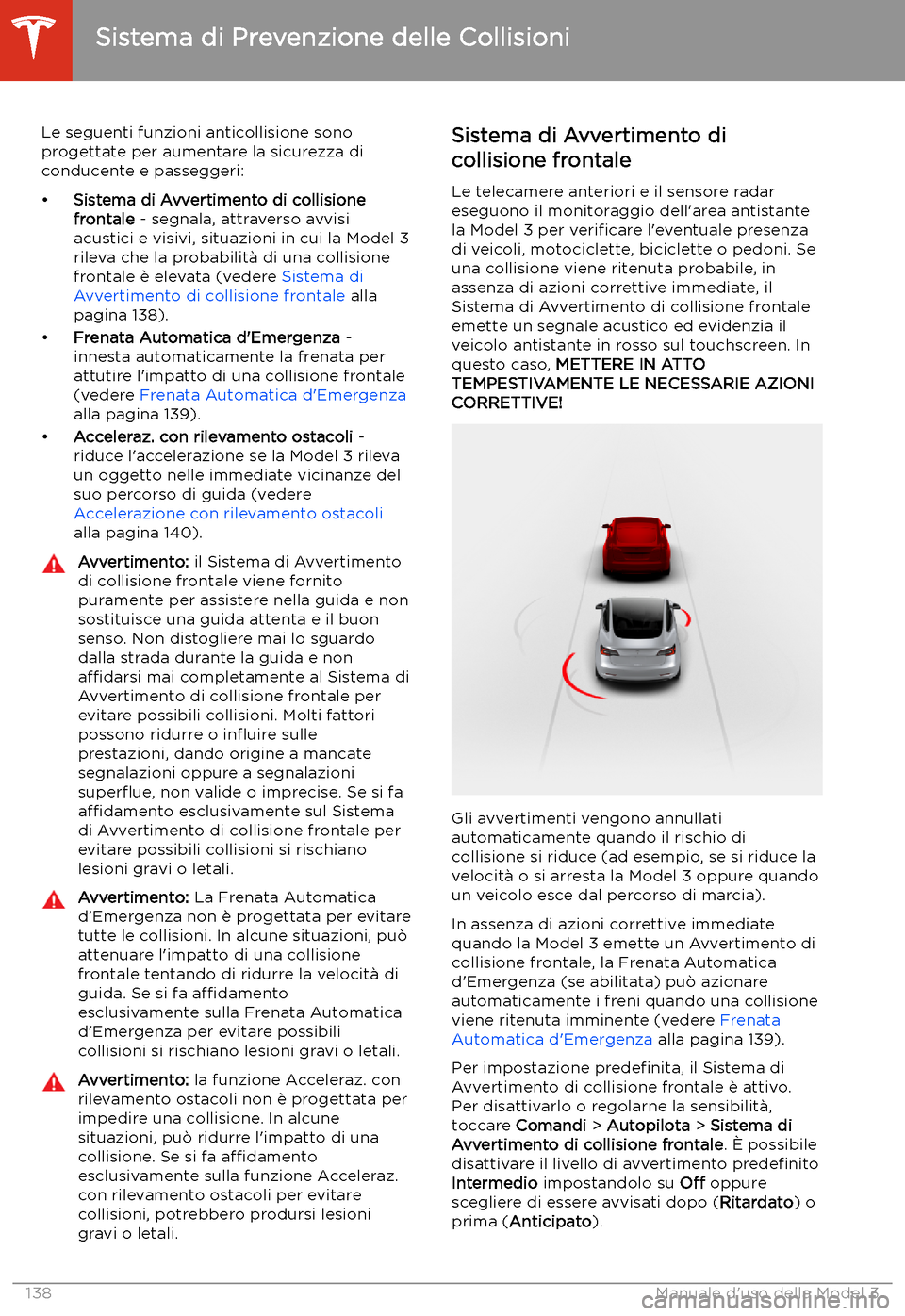 TESLA MODEL 3 2020  Manuale del proprietario (in Italian) Sistema di Prevenzione delle Collisioni
Le seguenti funzioni anticollisione sono progettate per aumentare la sicurezza di
conducente e passeggeri:
