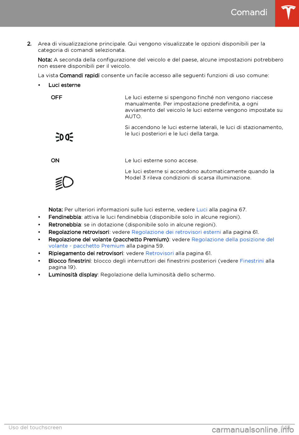 TESLA MODEL 3 2020  Manuale del proprietario (in Italian) 2.Area di visualizzazione principale. Qui vengono visualizzate le opzioni disponibili per la
categoria di comandi selezionata.
Nota:  A seconda della  con