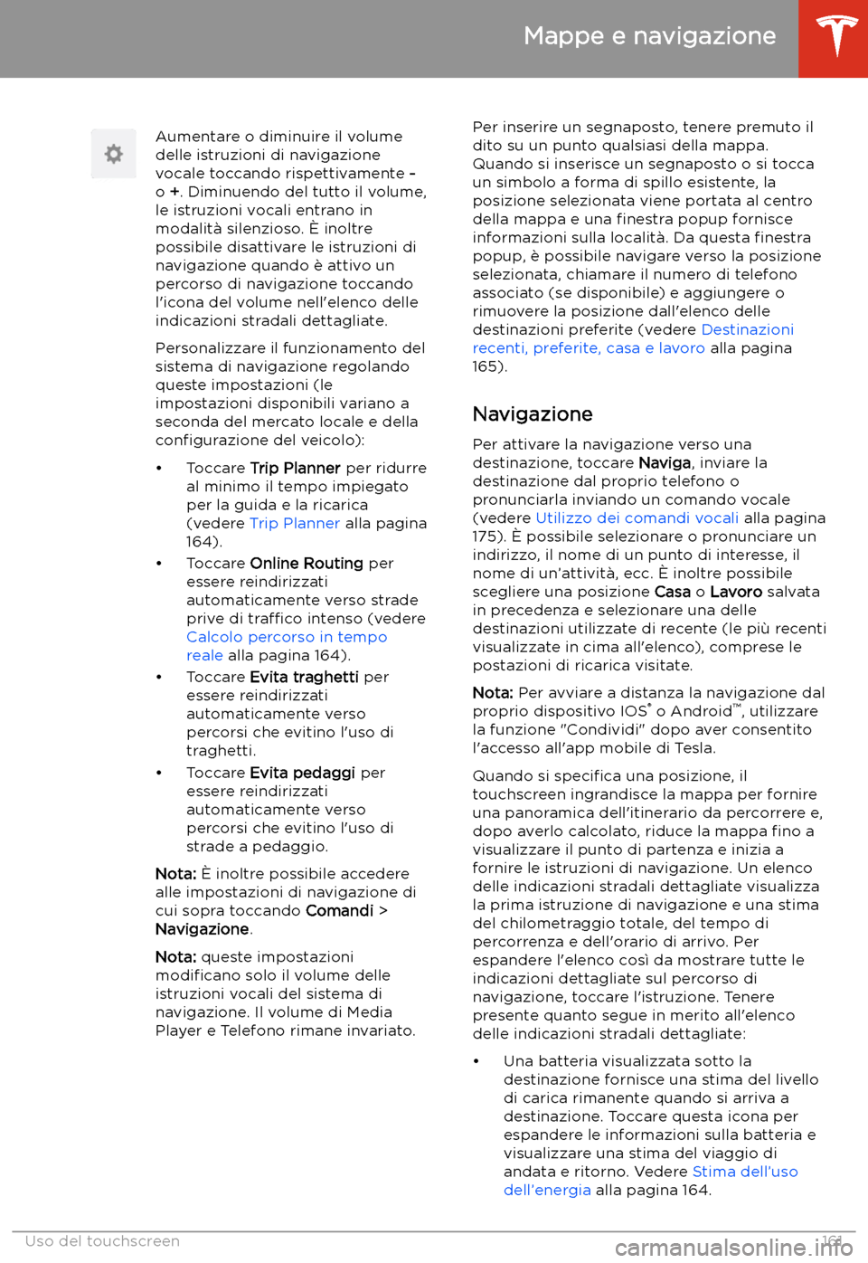 TESLA MODEL 3 2020  Manuale del proprietario (in Italian) Aumentare o diminuire il volume
delle istruzioni di navigazione
vocale toccando rispettivamente  -
o  +. Diminuendo del tutto il volume,
le istruzioni vocali entrano in
modalit