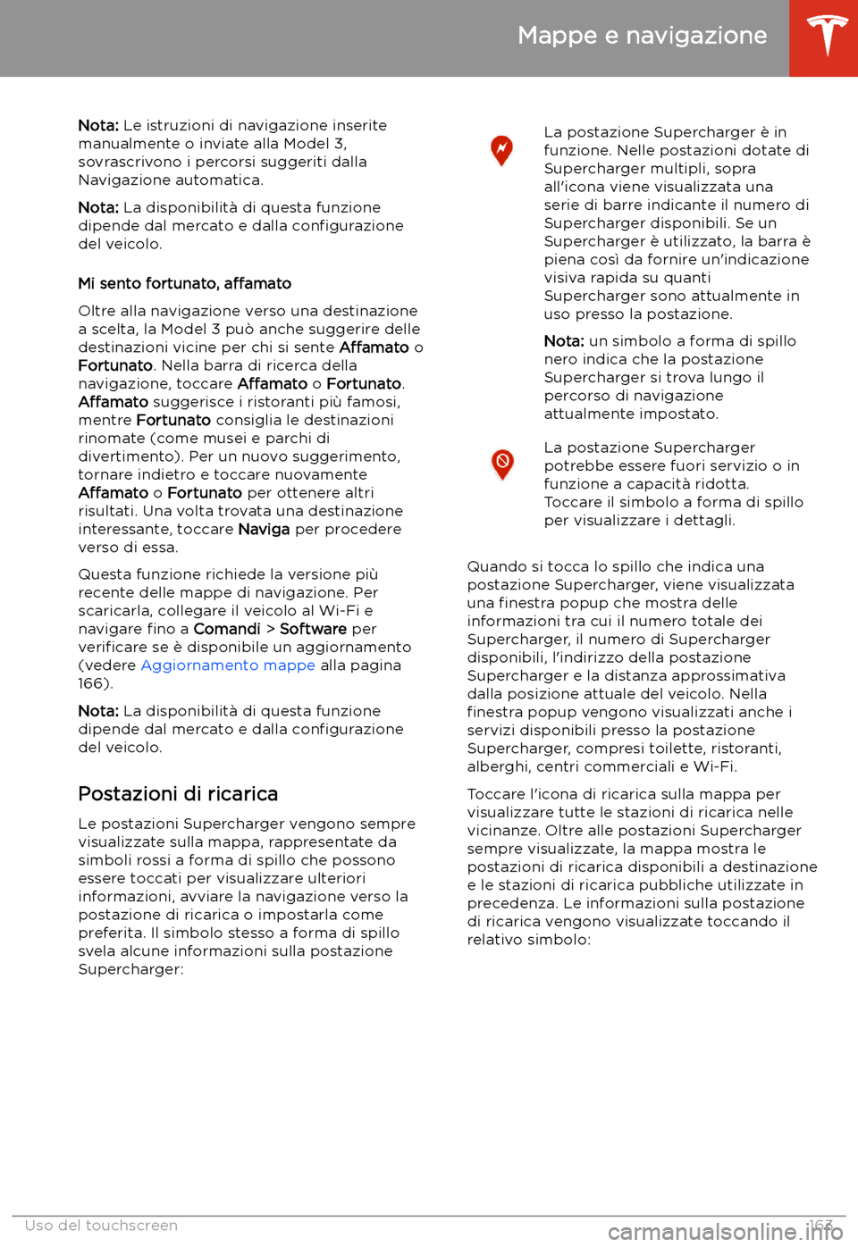 TESLA MODEL 3 2020  Manuale del proprietario (in Italian) Nota: Le istruzioni di navigazione inserite
manualmente o inviate alla Model 3,
sovrascrivono i percorsi suggeriti dalla
Navigazione automatica.
Nota:  La disponibilit