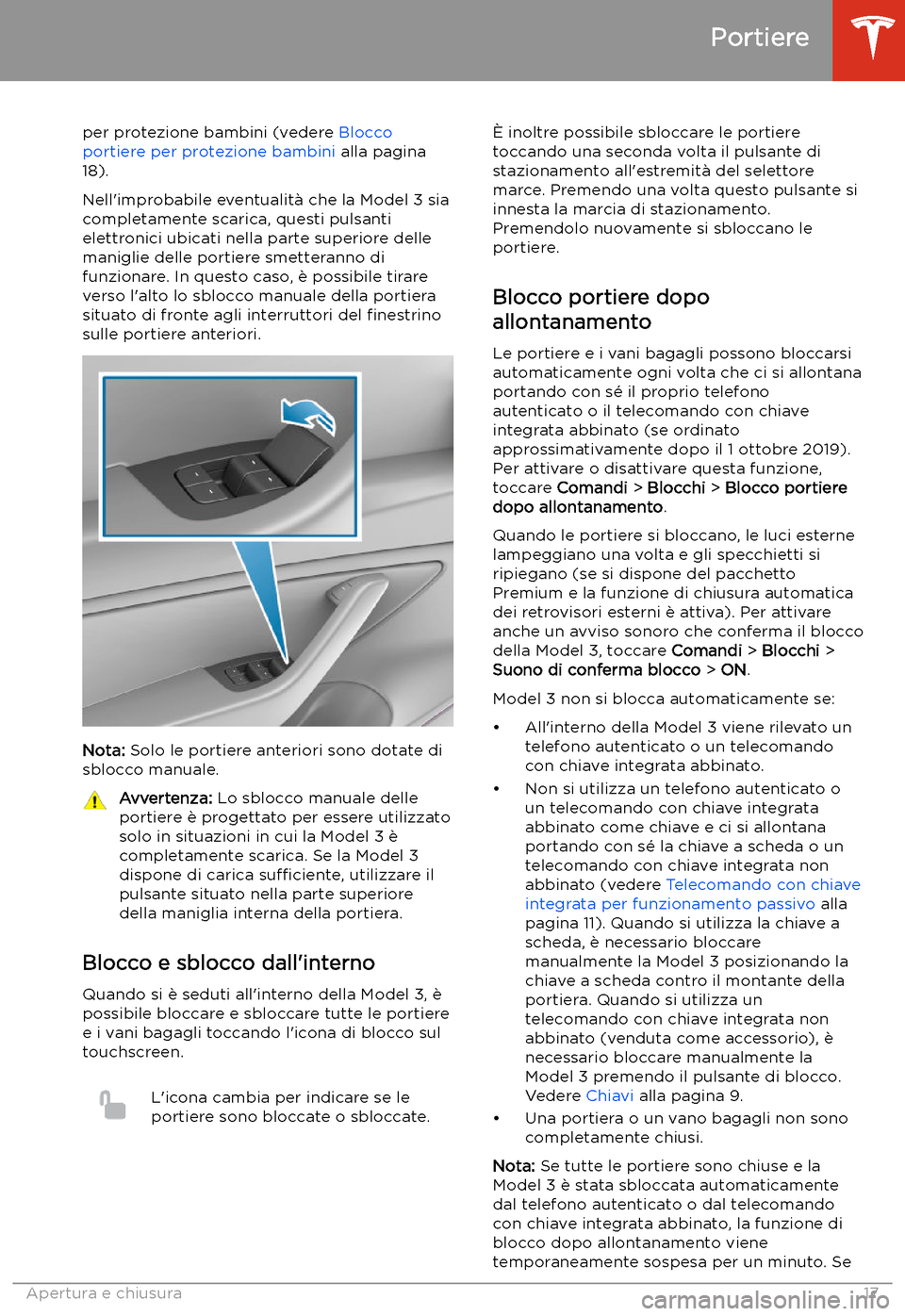 TESLA MODEL 3 2020  Manuale del proprietario (in Italian) per protezione bambini (vedere Blocco
portiere per protezione bambini  alla pagina
18).
Nell