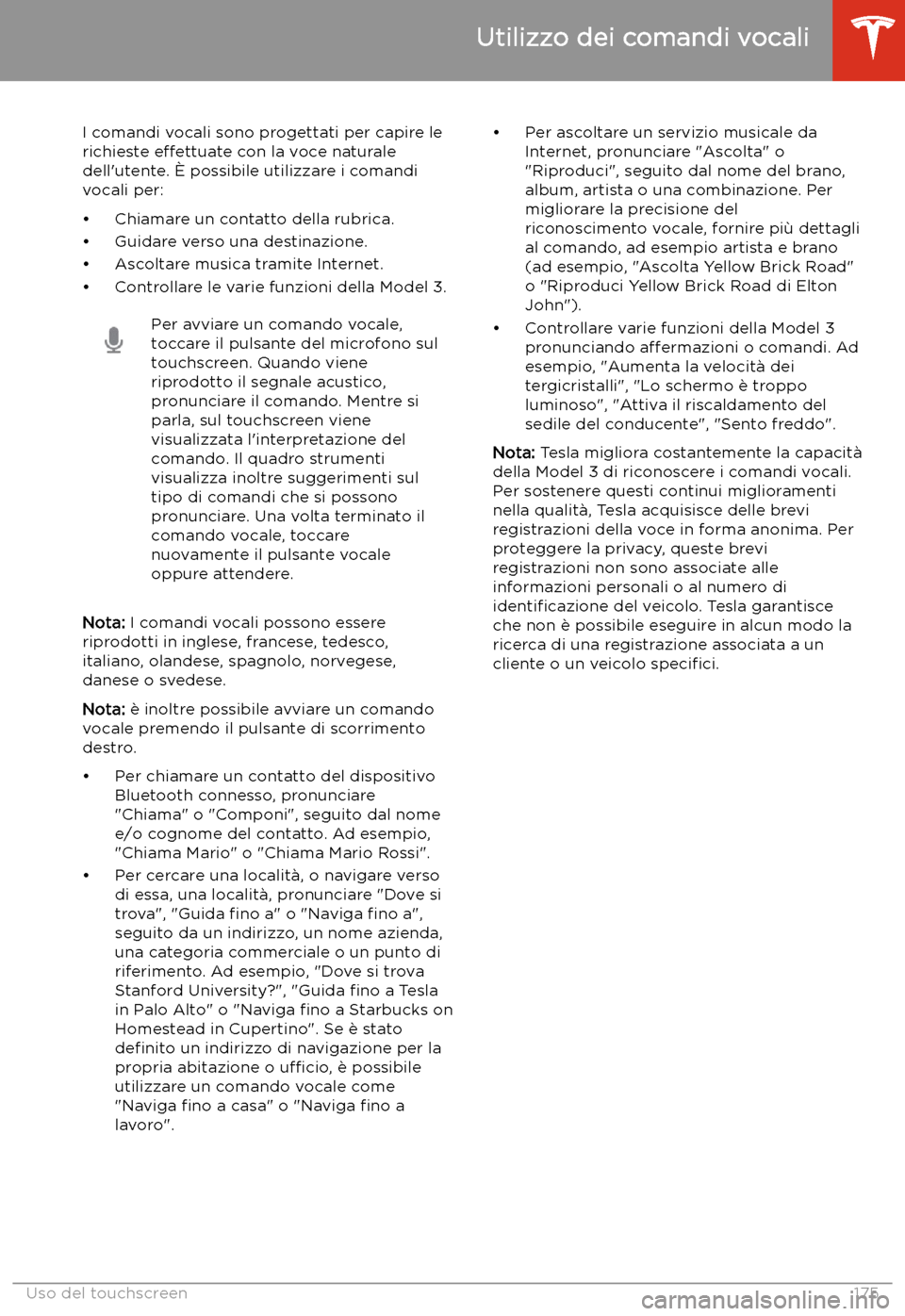 TESLA MODEL 3 2020  Manuale del proprietario (in Italian) Utilizzo dei comandi vocali
I comandi vocali sono progettati per capire le richieste  effettuate  con la voce naturale
dell