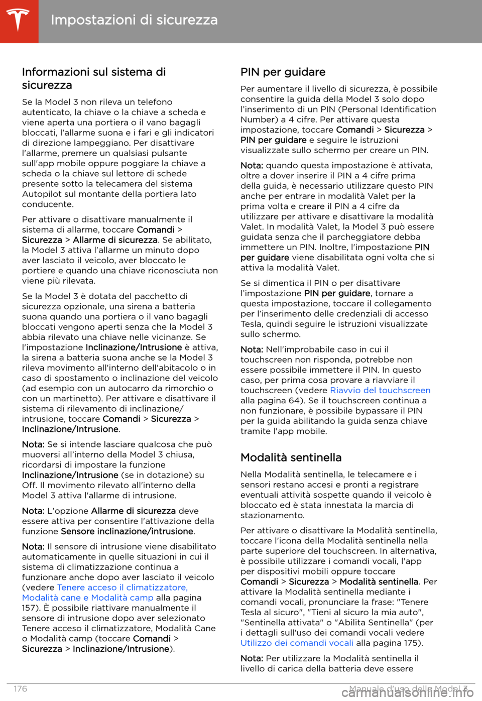 TESLA MODEL 3 2020  Manuale del proprietario (in Italian) Impostazioni di sicurezza
Informazioni sul sistema di
sicurezza
Se la Model 3 non rileva un telefono
autenticato, la chiave o la chiave a scheda e
viene aperta una portiera o il vano bagagli
bloccati,