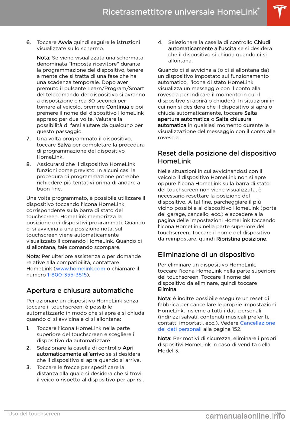 TESLA MODEL 3 2020  Manuale del proprietario (in Italian) 6.Toccare  Avvia quindi seguire le istruzioni
visualizzate sullo schermo.
Nota:  Se viene visualizzata una schermata
denominata "Imposta ricevitore" durante
la programmazione del dispositivo, tenere
a