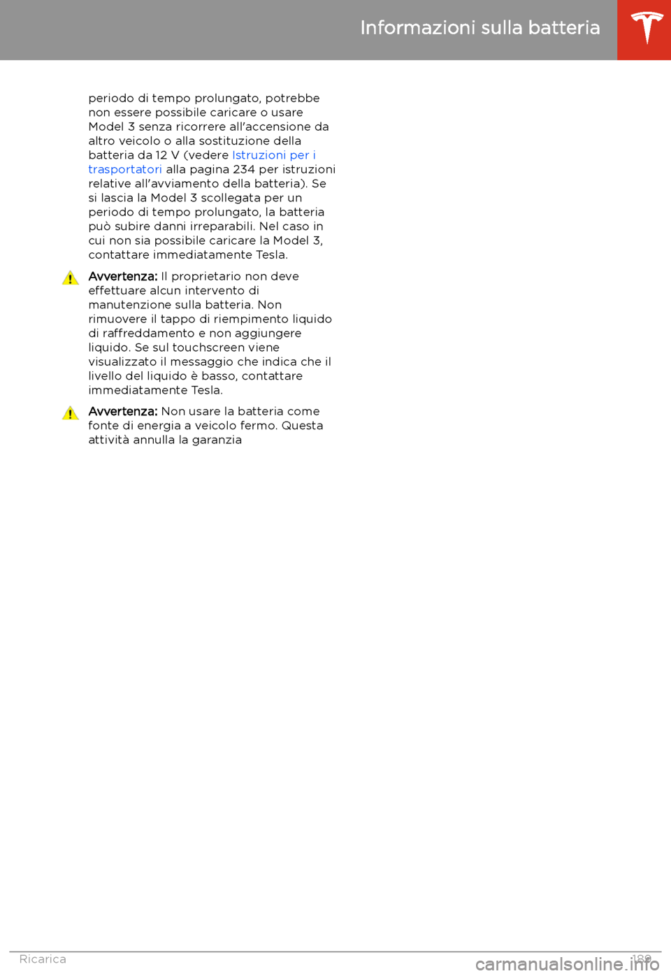 TESLA MODEL 3 2020  Manuale del proprietario (in Italian) periodo di tempo prolungato, potrebbe
non essere possibile caricare o usare
Model 3 senza ricorrere all