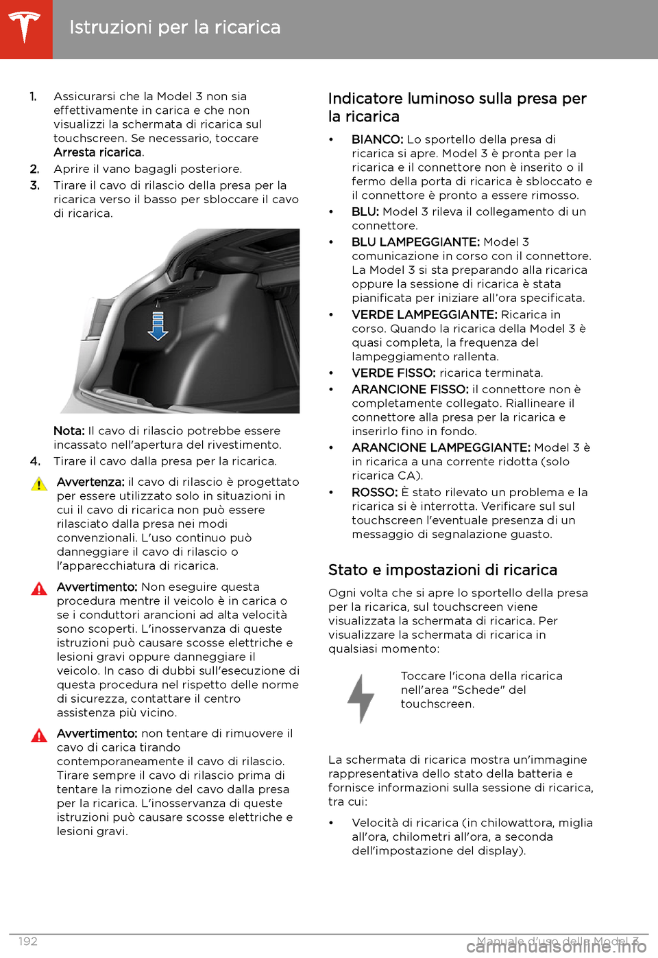 TESLA MODEL 3 2020  Manuale del proprietario (in Italian) 1.Assicurarsi che la Model 3 non sia
effettivamente  in carica e che non
visualizzi la schermata di ricarica sul
touchscreen. Se necessario, toccare
Arresta ricarica .
2. Aprire il vano bagagli poster