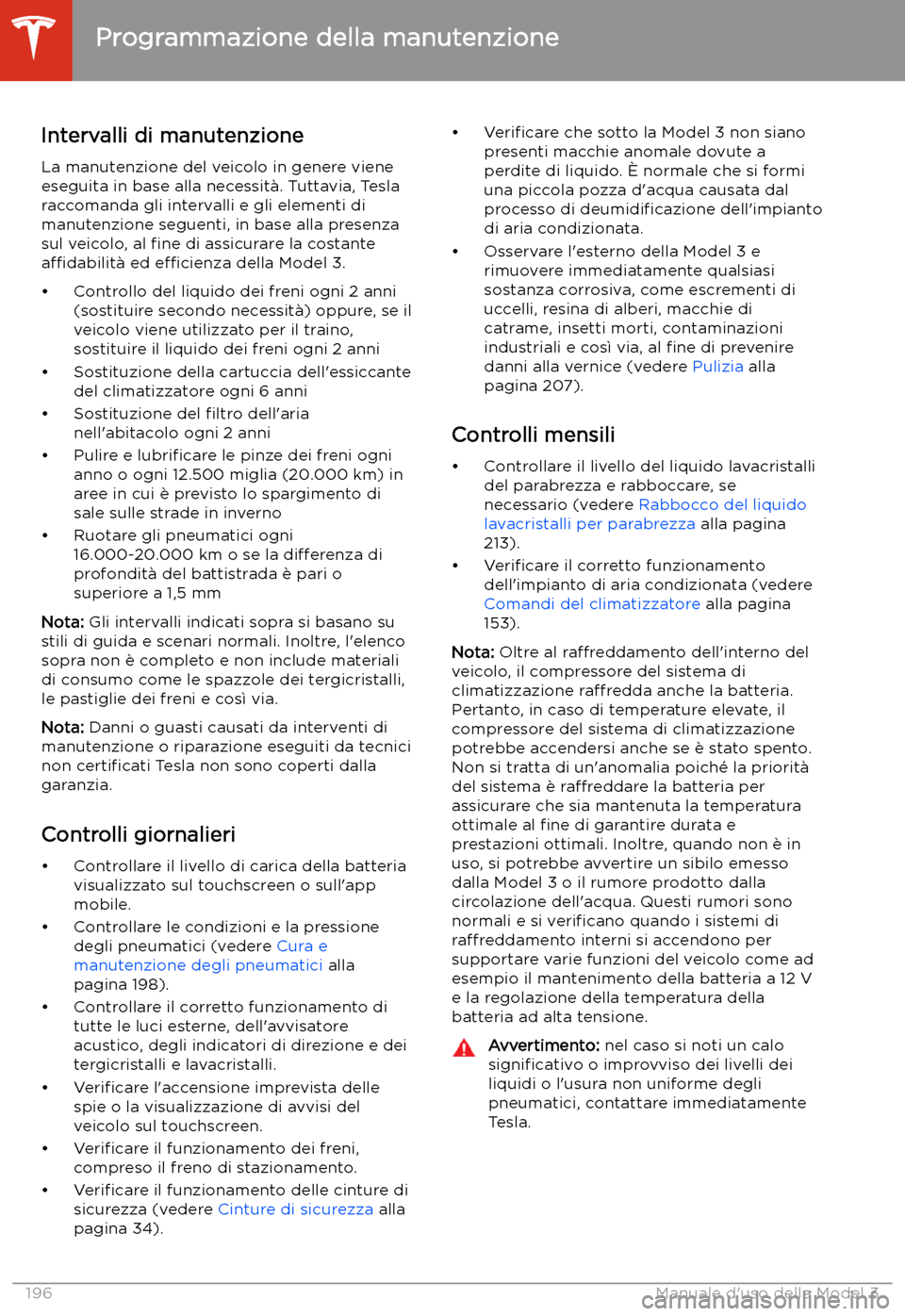 TESLA MODEL 3 2020  Manuale del proprietario (in Italian) Manutenzione
Programmazione della manutenzione
Intervalli di manutenzione
La manutenzione del veicolo in genere viene
eseguita in base alla necessit