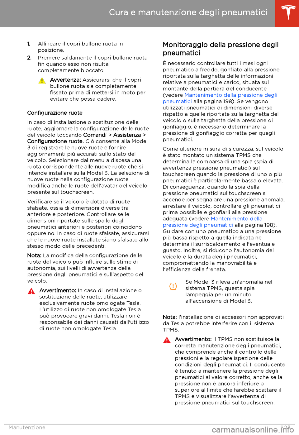 TESLA MODEL 3 2020  Manuale del proprietario (in Italian) 1.Allineare il copri bullone ruota in
posizione.
2. Premere saldamente il copri bullone ruota
