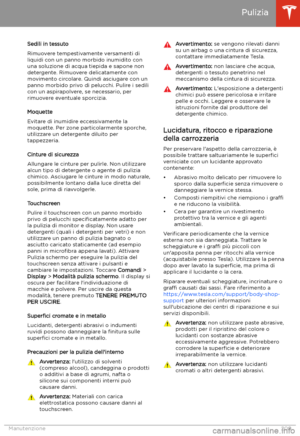 TESLA MODEL 3 2020  Manuale del proprietario (in Italian) Sedili in tessuto
Rimuovere tempestivamente versamenti di
liquidi con un panno morbido inumidito con una soluzione di acqua tiepida e sapone non
detergente. Rimuovere delicatamente con movimento circo
