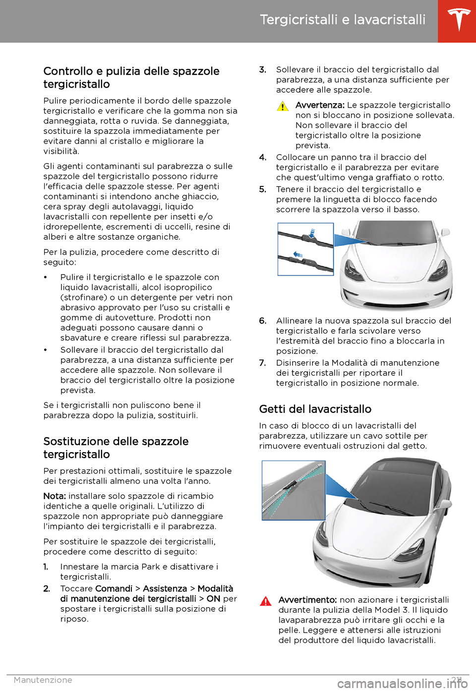 TESLA MODEL 3 2020  Manuale del proprietario (in Italian) Tergicristalli e lavacristalli
Controllo e pulizia delle spazzole
tergicristallo
Pulire periodicamente il bordo delle spazzole tergicristallo e  veri