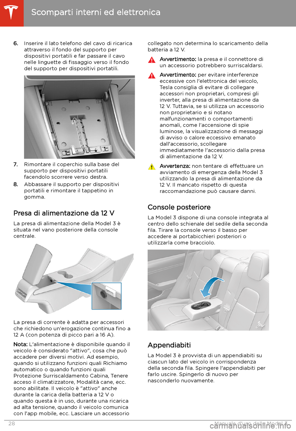 TESLA MODEL 3 2020  Manuale del proprietario (in Italian) 6.Inserire il lato telefono del cavo di ricarica
attraverso il fondo del supporto per dispositivi portatili e far passare il cavo
nelle linguette di  