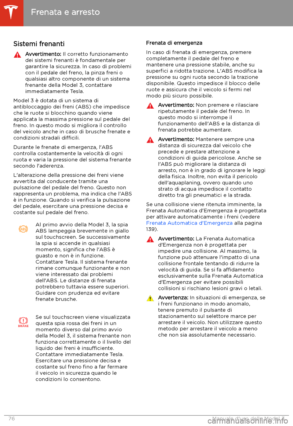 TESLA MODEL 3 2020  Manuale del proprietario (in Italian) Frenata e arresto
Sistemi frenanti
Avvertimento:  Il corretto funzionamento
dei sistemi frenanti 