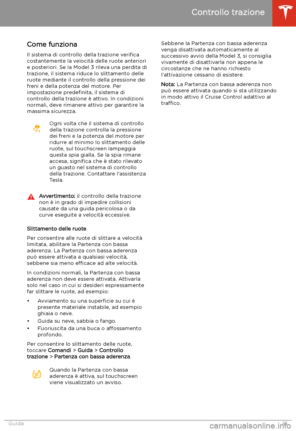 TESLA MODEL 3 2020  Manuale del proprietario (in Italian) Controllo trazione
Come funziona
Il sistema di controllo della trazione  veri
