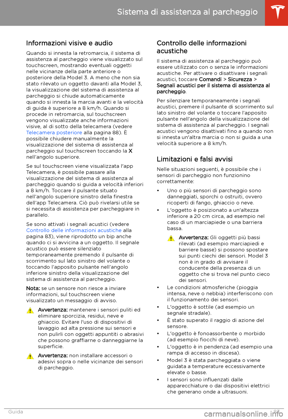TESLA MODEL 3 2020  Manuale del proprietario (in Italian) Informazioni visive e audio
Quando si innesta la retromarcia, il sistema di assistenza al parcheggio viene visualizzato sul
touchscreen, mostrando eventuali oggetti
nelle vicinanze della parte anterio